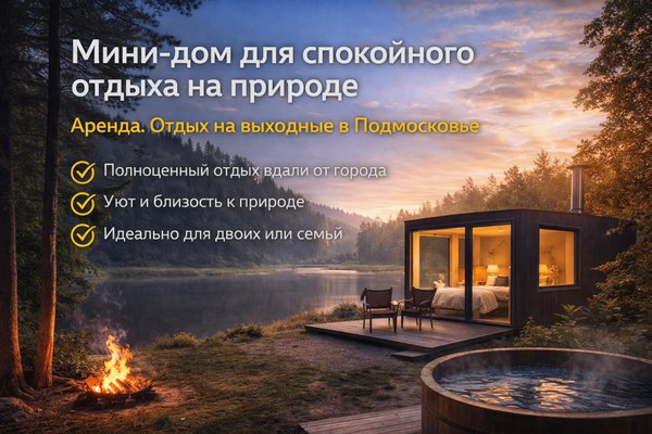 Мини-дом для спокойного отдыха на природе: аренда и отдых на выходные в Подмосковье